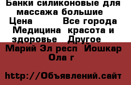 Банки силиконовые для массажа большие › Цена ­ 120 - Все города Медицина, красота и здоровье » Другое   . Марий Эл респ.,Йошкар-Ола г.